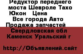 Редуктор переднего моста Шевроле Тахо/Юкон › Цена ­ 35 000 - Все города Авто » Продажа запчастей   . Свердловская обл.,Каменск-Уральский г.